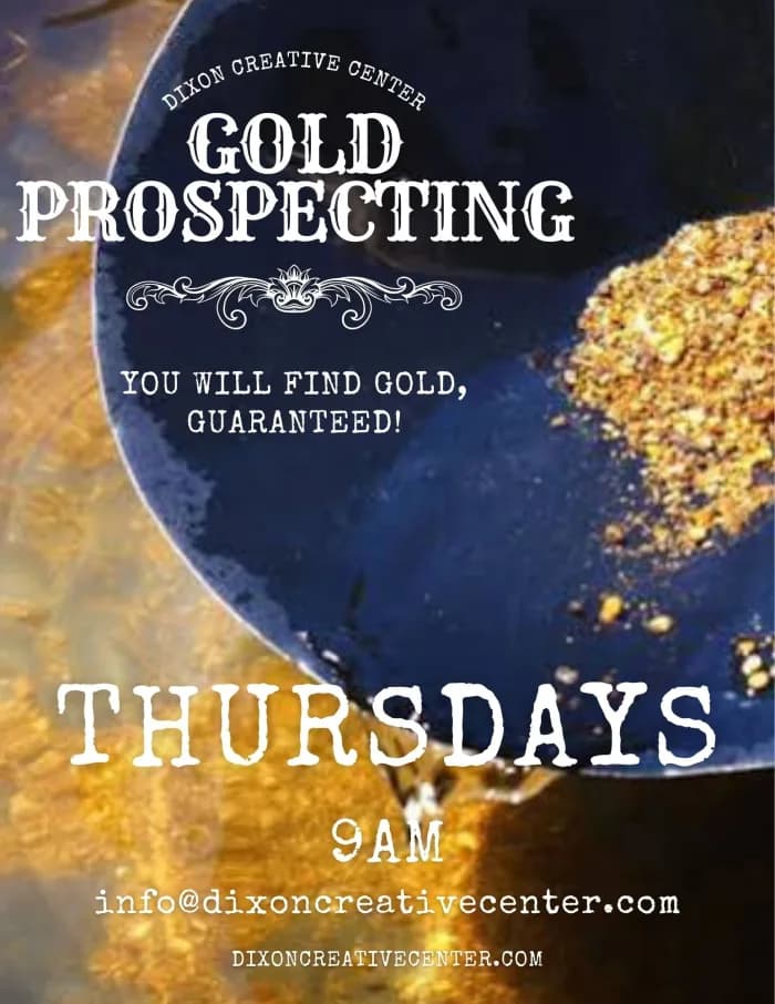 Gold Prospecting at Dixon Creative Center — Thursdays at 9 AM. You will find gold, guaranteed!